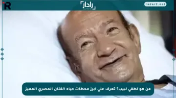 من هو لطفي لبيب؟ تعرف على أبرز محطات حياة الفنان المصري المميز